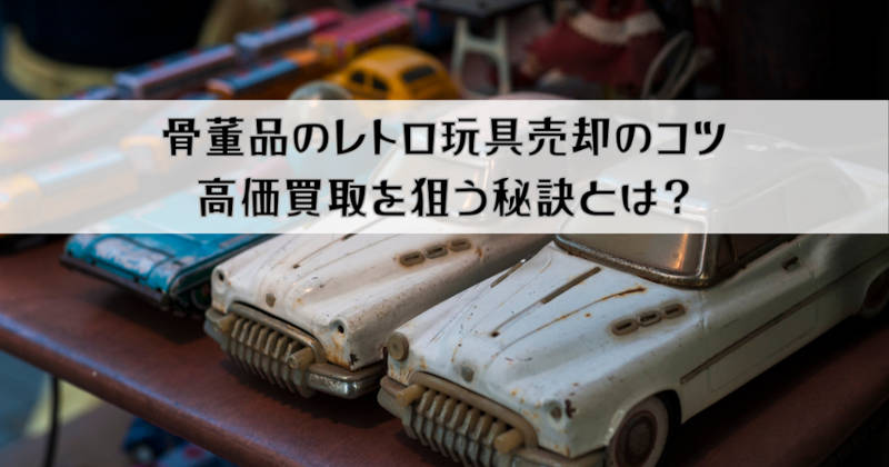 骨董品のレトロ玩具メインイメージ